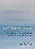 A Little Peace of Mind: The Revolutionary Solution for Freedom from Anxiety. Panic Attacks and Stress