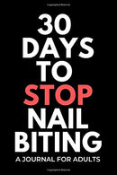 30 DAYS TO STOP NAIL BITING: A journal for adults to help them with their nail biting habit - identify the cause. triggers. solutions. thoughts and