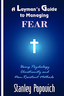 A Layman's Guide to Managing Fear: Using Psychology. Christianity. and Non-Resistant Methods