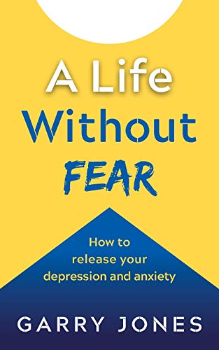A Life Without Fear: How to release your depression and anxiety