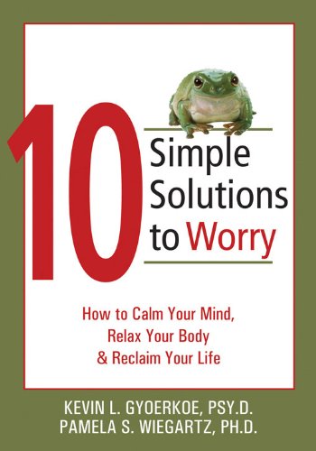 10 Simple Solutions to Worry: How to Calm Your Mind. Relax Your Body. and Reclaim Your Life (The New Harbinger Ten Simple Solutions Series)