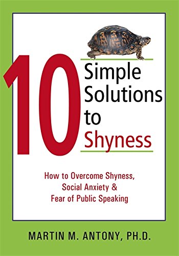 10 Simple Solutions to Shyness: How to Overcome Shyness. Social Anxiety. and Fear of Public Speaking (The New Harbinger Ten Simple Solutions Series)