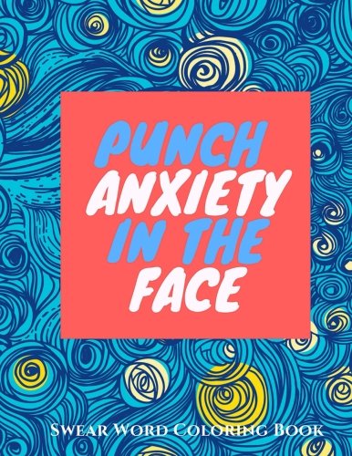 Punch Anxiety In The Face:: An Anti-Anxiety Swearing Coloring Book for –  BookBaniaMett